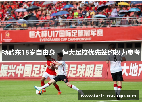 杨黔东18岁自由身，恒大足校优先签约权为参考